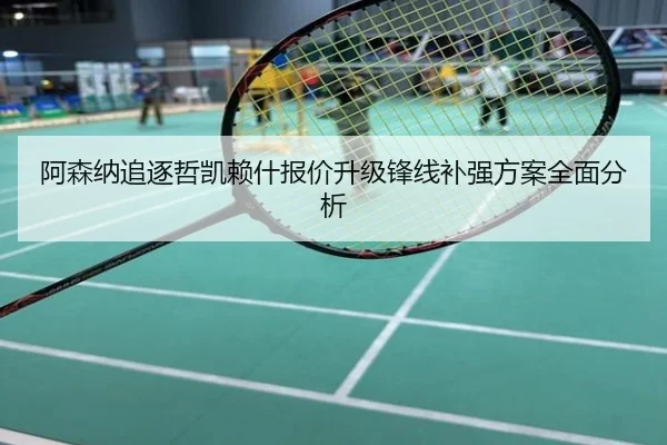 阿森纳追逐哲凯赖什报价升级锋线补强方案全面分析